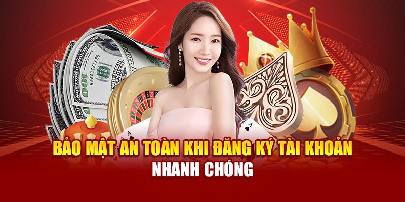 Bảo mật an toàn khi đăng ký tài khoản nhanh chóng