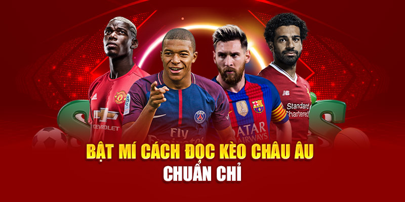 Chia sẻ những thủ thuật đọc kèo châu Âu chuẩn không cần chỉnh