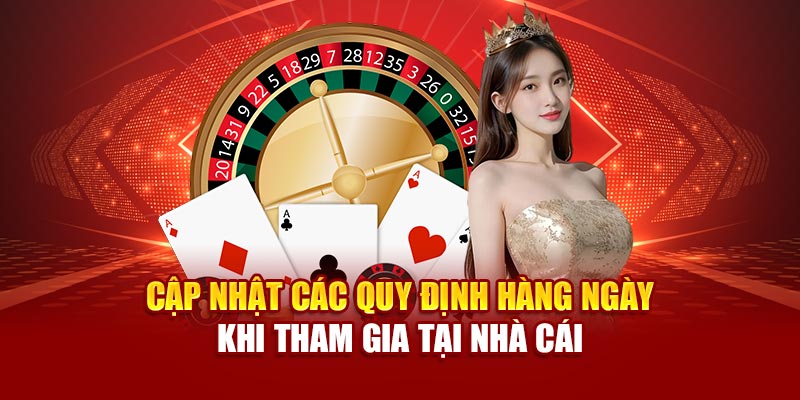 Cập nhật các quy định hàng ngày khi tham gia tại nhà cái