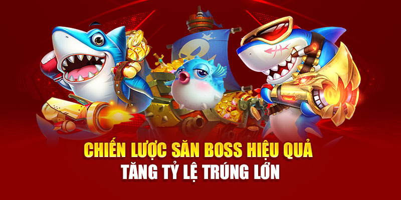 Chiến lược săn boss hiệu quả tăng tỷ lệ trúng lớn