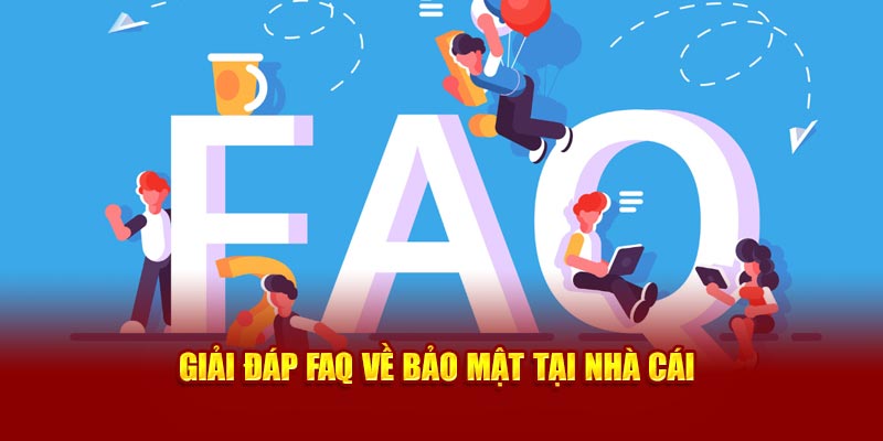 Giải đáp FAQ về bảo mật tại nhà cái