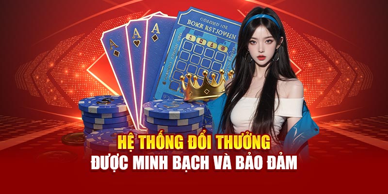 Hệ thống đổi thưởng được minh bạch và bảo đảm 