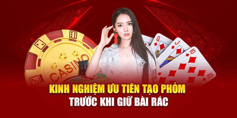 Kinh nghiệm ưu tiên tạo phỏm trước khi giữ bài rác