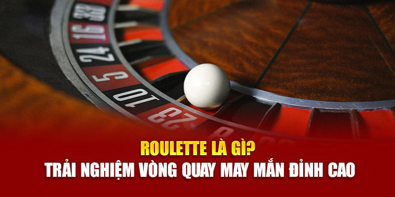 roulette-la-gi-trai-nghiem-vong-quay-may-man-dinh-cao