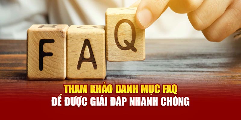 Tham khảo danh mục FAQ để được giải đáp nhanh chóng